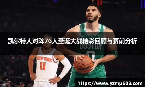 凯尔特人对阵76人圣诞大战精彩回顾与赛前分析